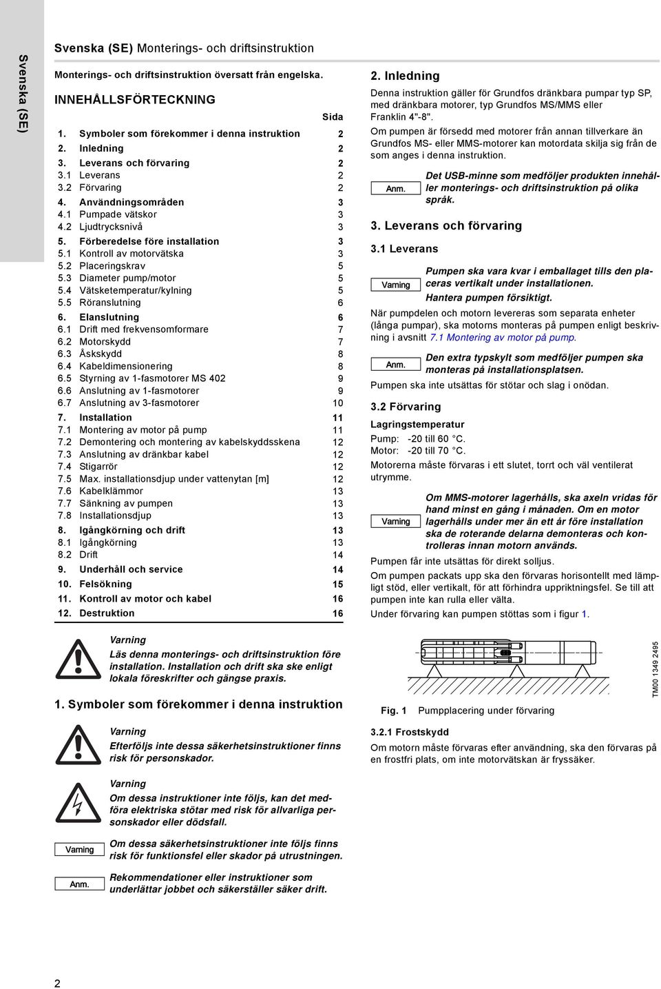 1 Kontroll av motorvätska 3 5.2 Placeringskrav 5 5.3 Diameter pump/motor 5 5.4 Vätsketemperatur/kylning 5 5.5 Röranslutning 6 6. Elanslutning 6 6.1 Drift med frekvensomformare 7 6.2 Motorskydd 7 6.