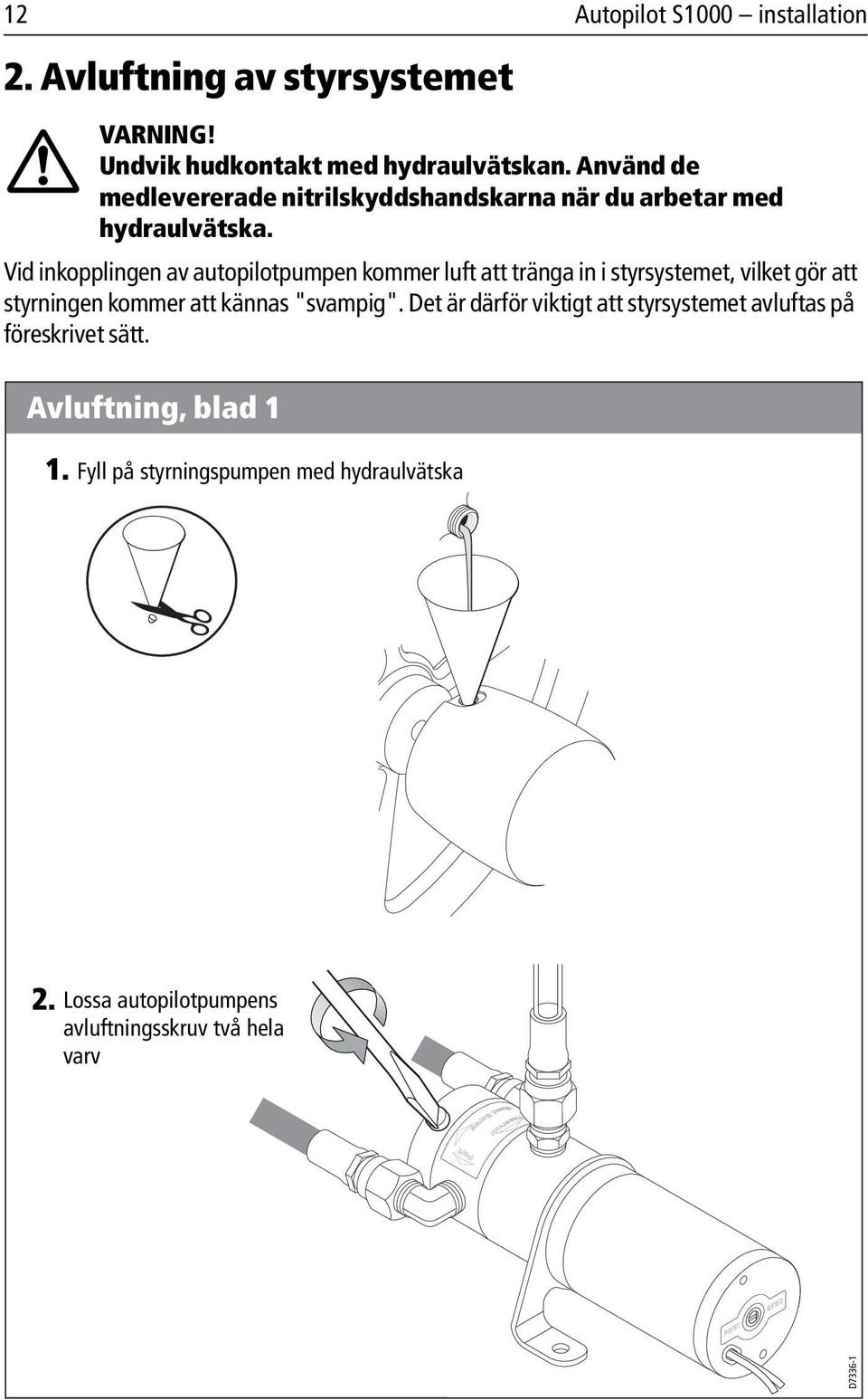 Vid inkopplingen av autopilotpumpen kommer luft att tränga in i styrsystemet, vilket gör att styrningen kommer att kännas "svampig".