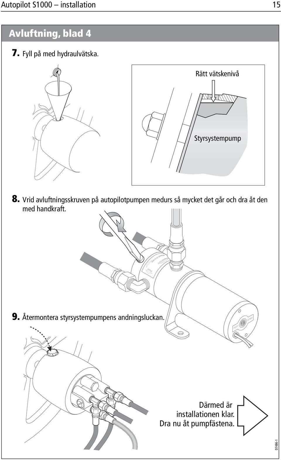 Vrid avluftningsskruven på autopilotpumpen medurs så mycket det går och dra åt den med