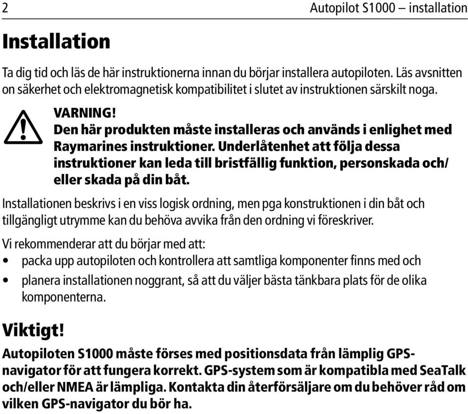 Underlåtenhet att följa dessa instruktioner kan leda till bristfällig funktion, personskada och/ eller skada på din båt.