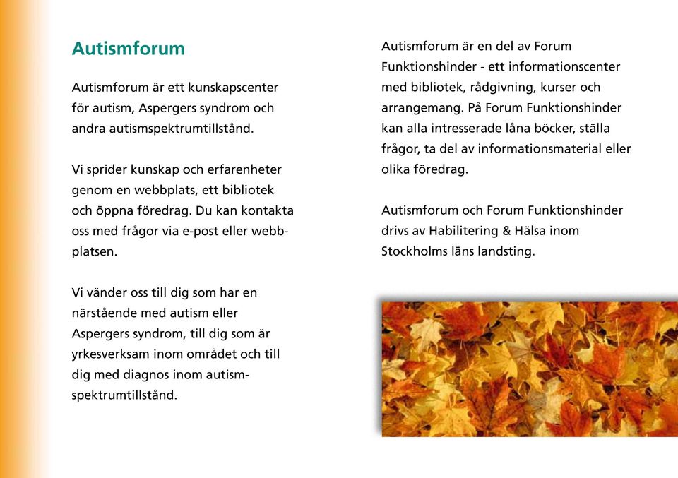 Autismforum är en del av Forum Funktionshinder - ett informationscenter med bibliotek, rådgivning, kurser och arrangemang.