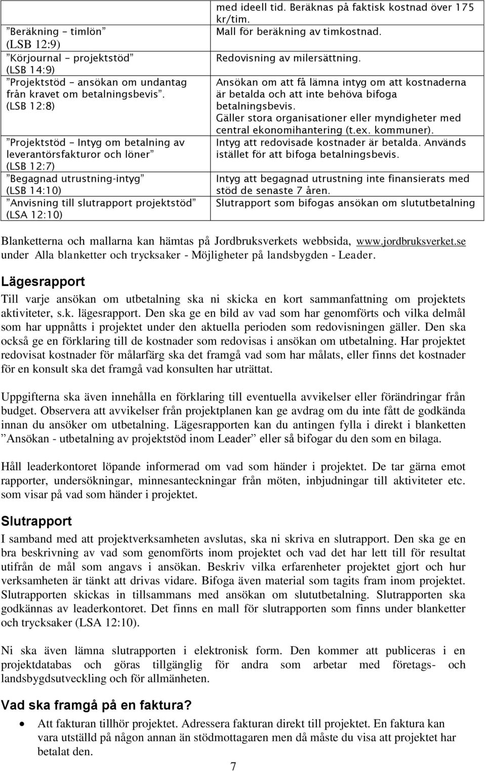 Beräknas på faktisk kostnad över 175 kr/tim. Mall för beräkning av timkostnad. Redovisning av milersättning.