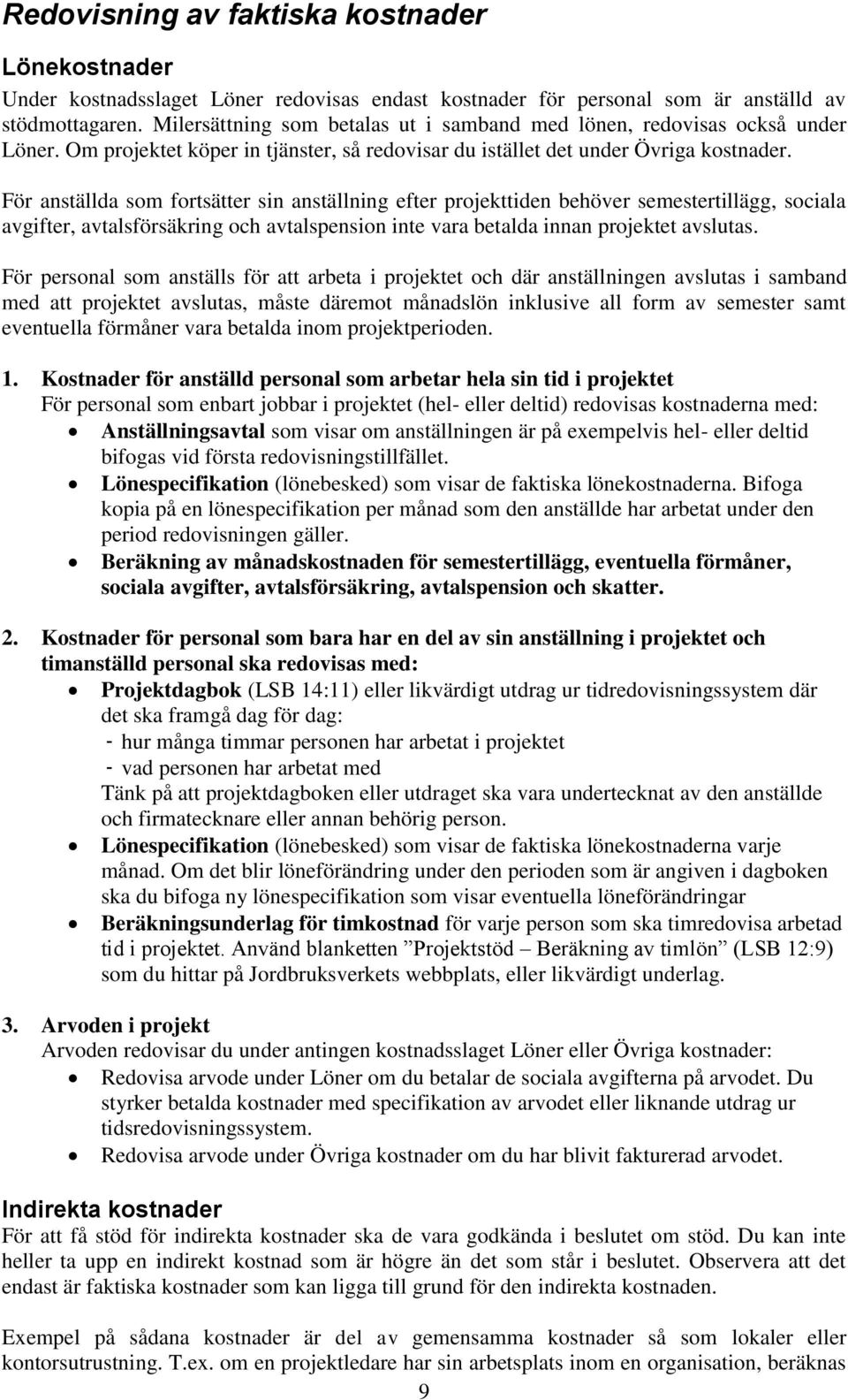 För anställda som fortsätter sin anställning efter projekttiden behöver semestertillägg, sociala avgifter, avtalsförsäkring och avtalspension inte vara betalda innan projektet avslutas.