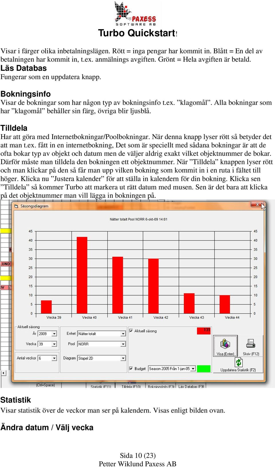 Tilldela Har att göra med Internetbokningar/Poolbokningar. När denna knapp lyser rött så betyder det att man t.ex.