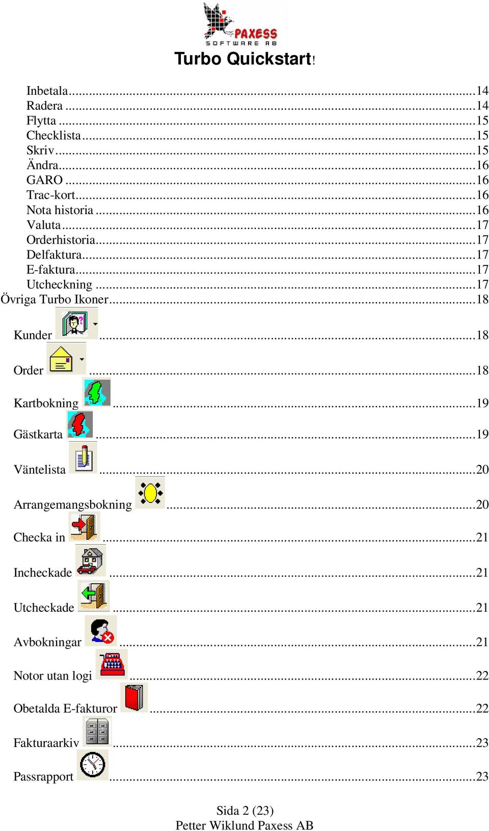 ..18 Order...18 Kartbokning...19 Gästkarta...19 Väntelista...20 Arrangemangsbokning...20 Checka in...21 Incheckade.