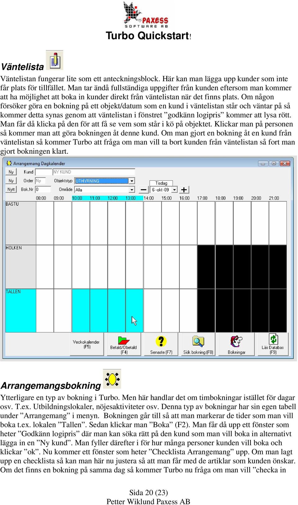 Om någon försöker göra en bokning på ett objekt/datum som en kund i väntelistan står och väntar på så kommer detta synas genom att väntelistan i fönstret godkänn logipris kommer att lysa rött.