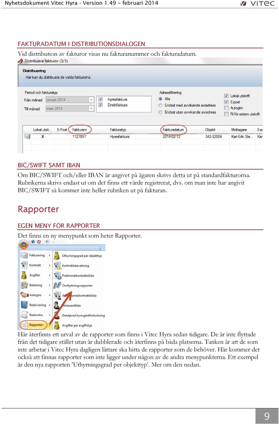 om man inte har angivit BIC/SWIFT så kommer inte heller rubriken ut på fakturan. Rapporter EGEN MENY FÖR RAPPORTER Det finns en ny menypunkt som heter Rapporter.