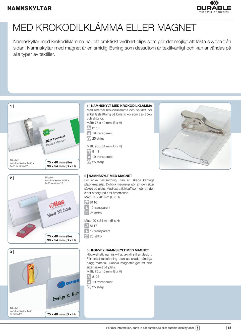 1 Insticksetiketter 1453 + 1455 75 x 40 mm eller 90 x 54 mm (B x H) 1 NAMNSKYLT MED KROKODILKLÄMMA Med roterbar krokodilklämma och fickklaff för enkel fastsättning på bröstfickor som t ex tröjor och