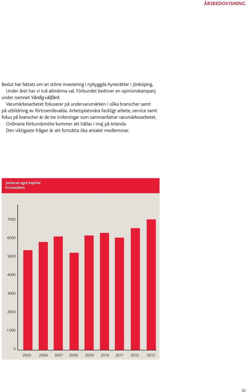 Arbetsplatsnära fackligt arbete, service samt fokus på branscher är de tre inriktningar som sammanfattar varumärkesarbetet.