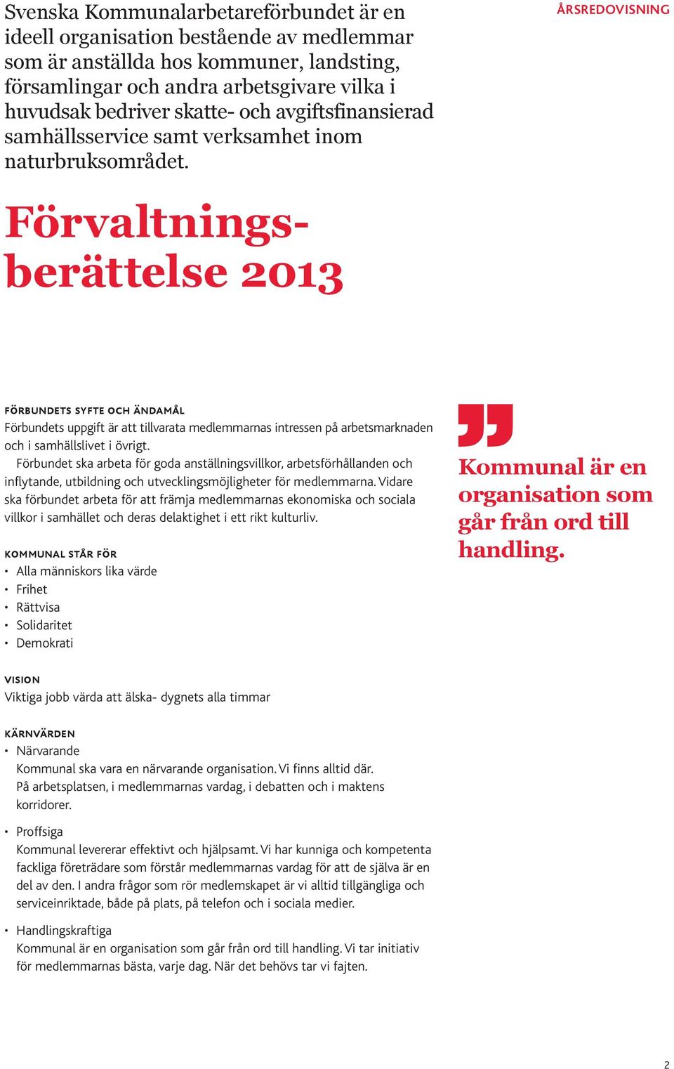 Förvaltningsberättelse 2013 ÅRSREDOVISNING förbundets syfte och ändamål s uppgift är att tillvarata medlemmarnas intressen på arbetsmarknaden och i samhällslivet i övrigt.