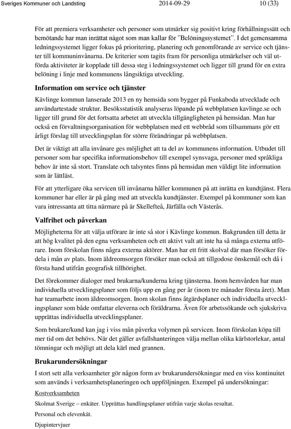 De kriterier som tagits fram för personliga utmärkelser och väl utförda aktiviteter är kopplade till dessa steg i ledningssystemet och ligger till grund för en extra belöning i linje med kommunens