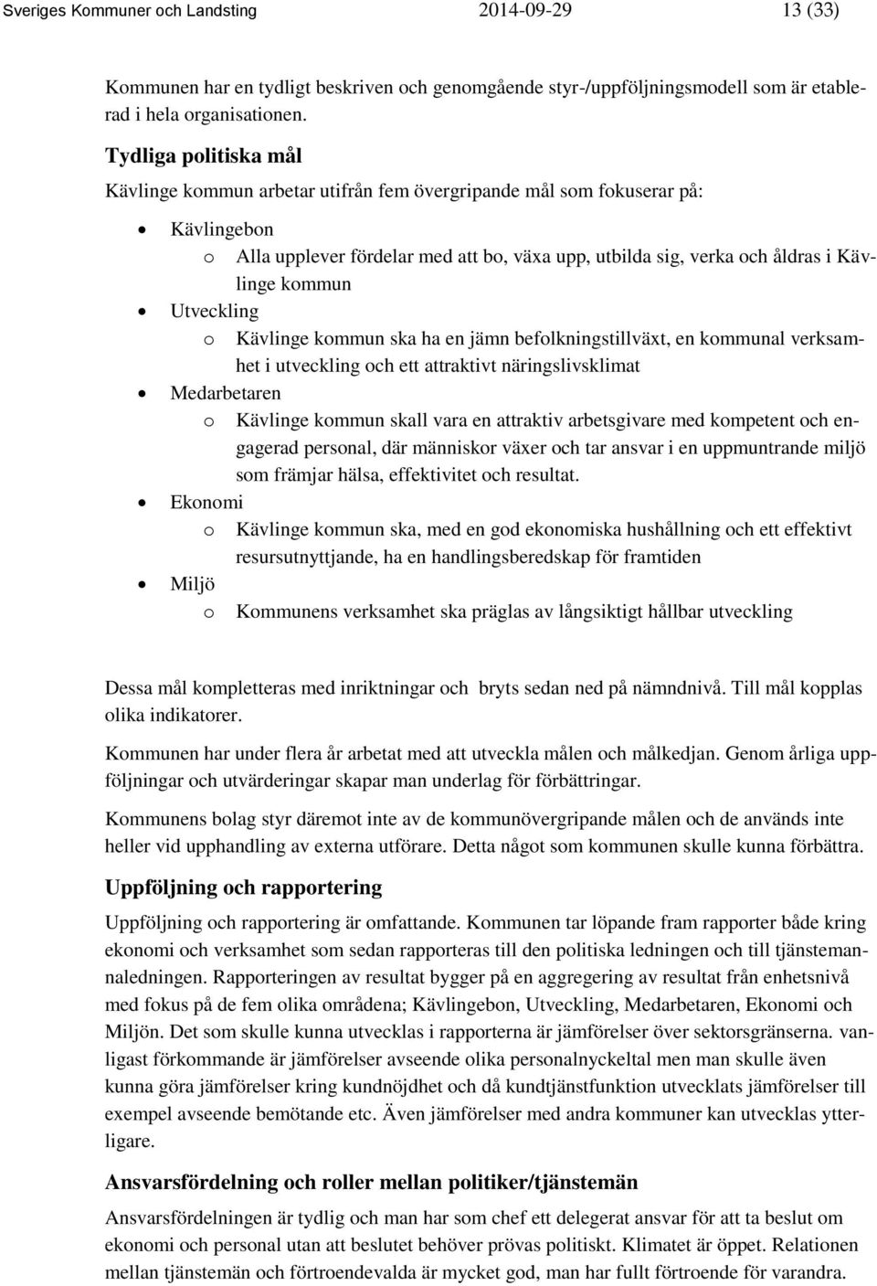 Utveckling o Kävlinge kommun ska ha en jämn befolkningstillväxt, en kommunal verksamhet i utveckling och ett attraktivt näringslivsklimat Medarbetaren o Kävlinge kommun skall vara en attraktiv