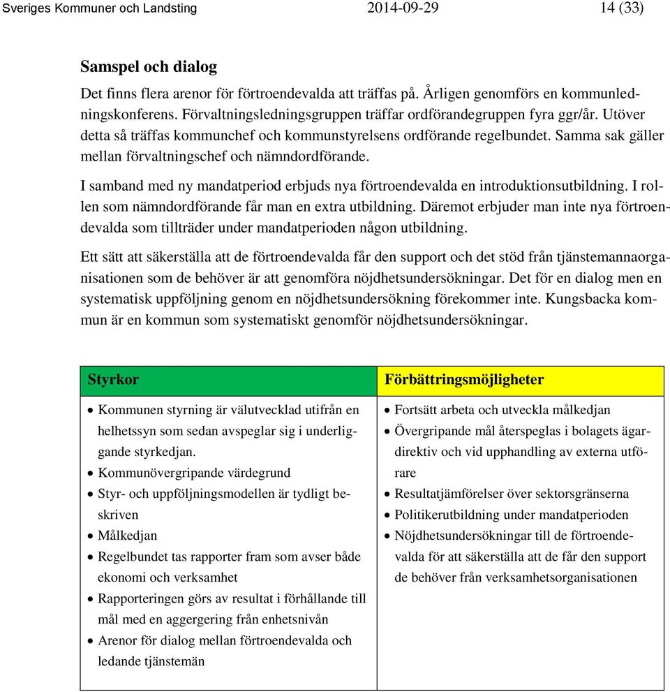 Samma sak gäller mellan förvaltningschef och nämndordförande. I samband med ny mandatperiod erbjuds nya förtroendevalda en introduktionsutbildning.