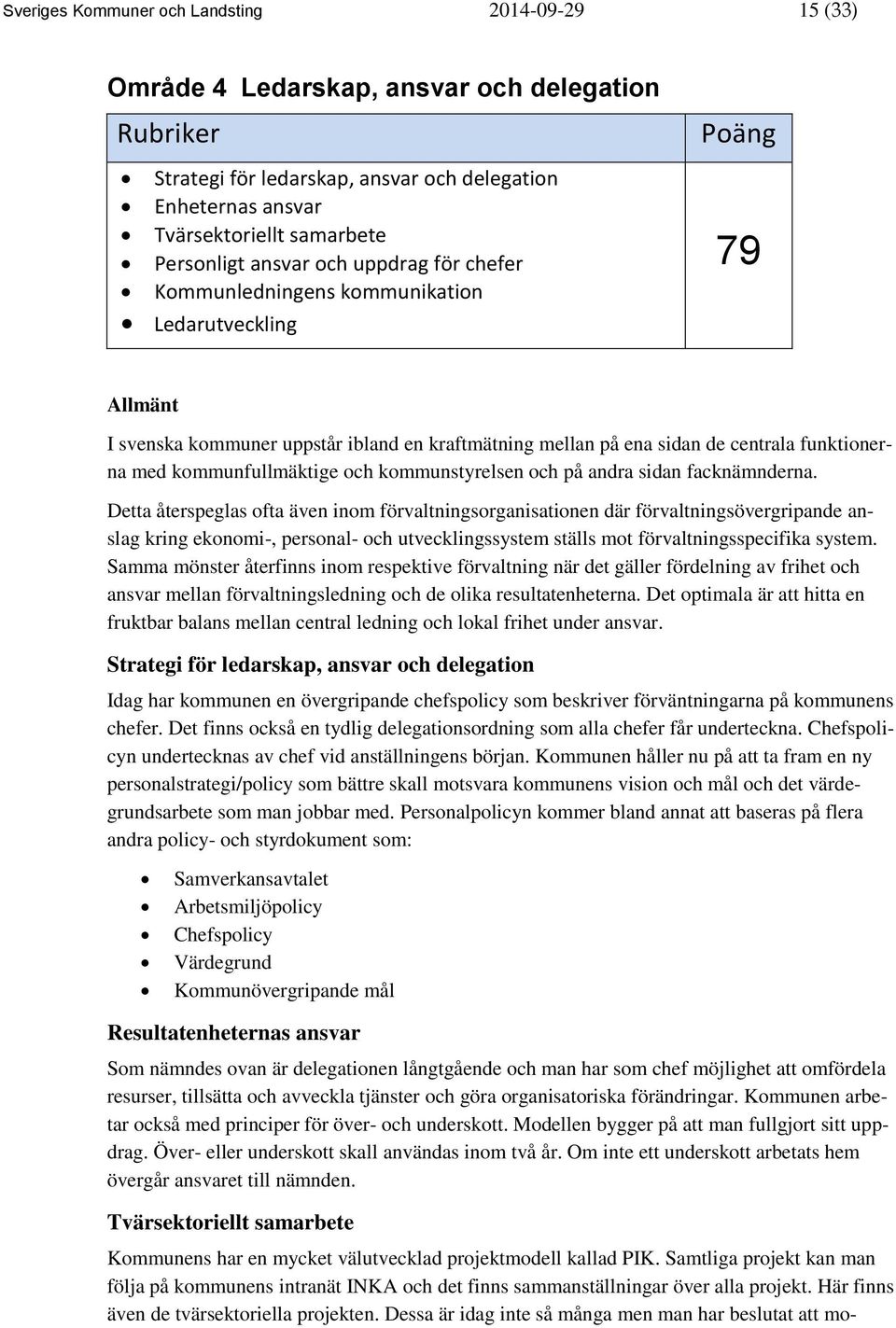 med kommunfullmäktige och kommunstyrelsen och på andra sidan facknämnderna.