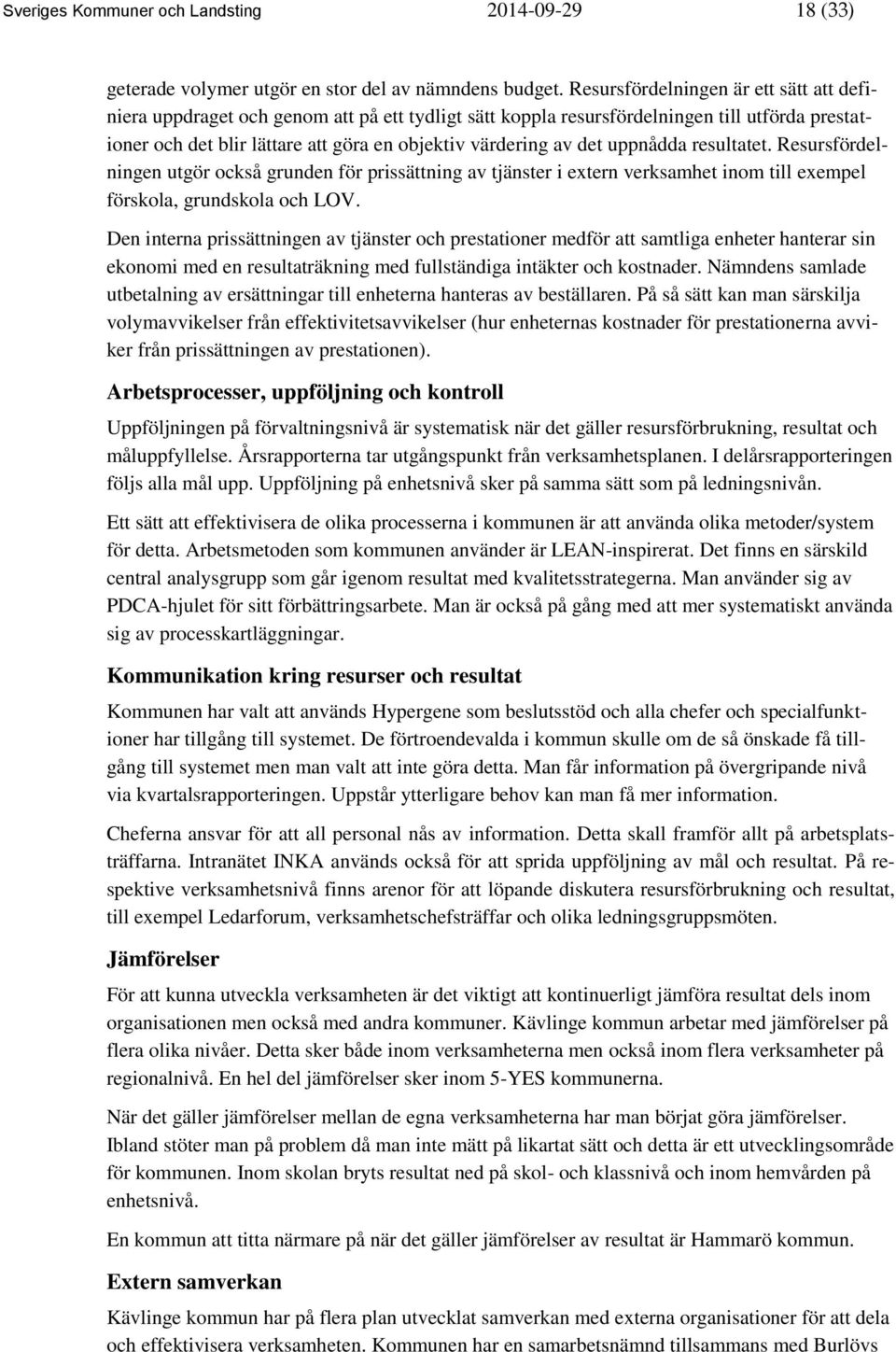 uppnådda resultatet. Resursfördelningen utgör också grunden för prissättning av tjänster i extern verksamhet inom till exempel förskola, grundskola och LOV.