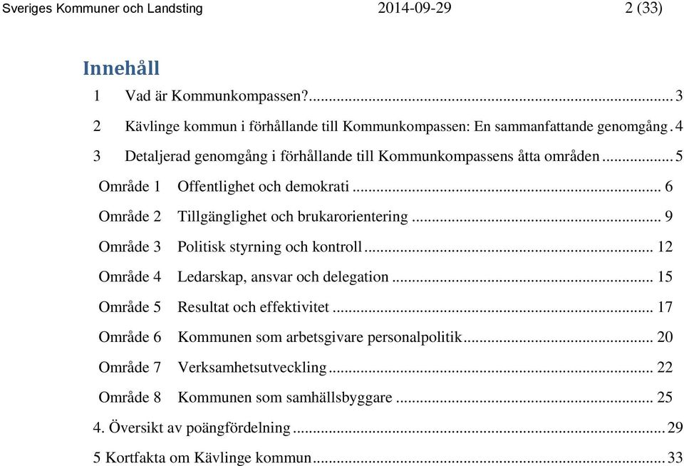 .. 9 Område 3 Politisk styrning och kontroll... 12 Område 4 Ledarskap, ansvar och delegation... 15 Område 5 Resultat och effektivitet.