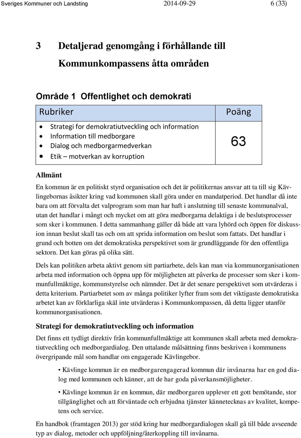 ta till sig Kävlingebornas åsikter kring vad kommunen skall göra under en mandatperiod.