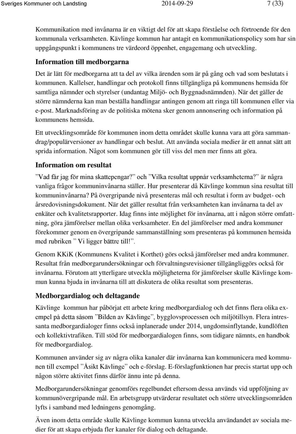 Information till medborgarna Det är lätt för medborgarna att ta del av vilka ärenden som är på gång och vad som beslutats i kommunen.