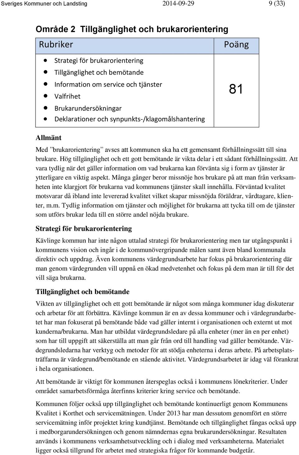 Hög tillgänglighet och ett gott bemötande är vikta delar i ett sådant förhållningssätt.