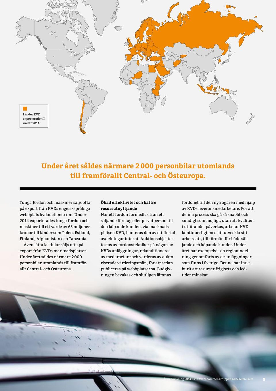 Under 2014 exporterades tunga fordon och maskiner till ett värde av 65 miljoner kronor till länder som Polen, Estland, Finland, Afghanistan och Tanzania.