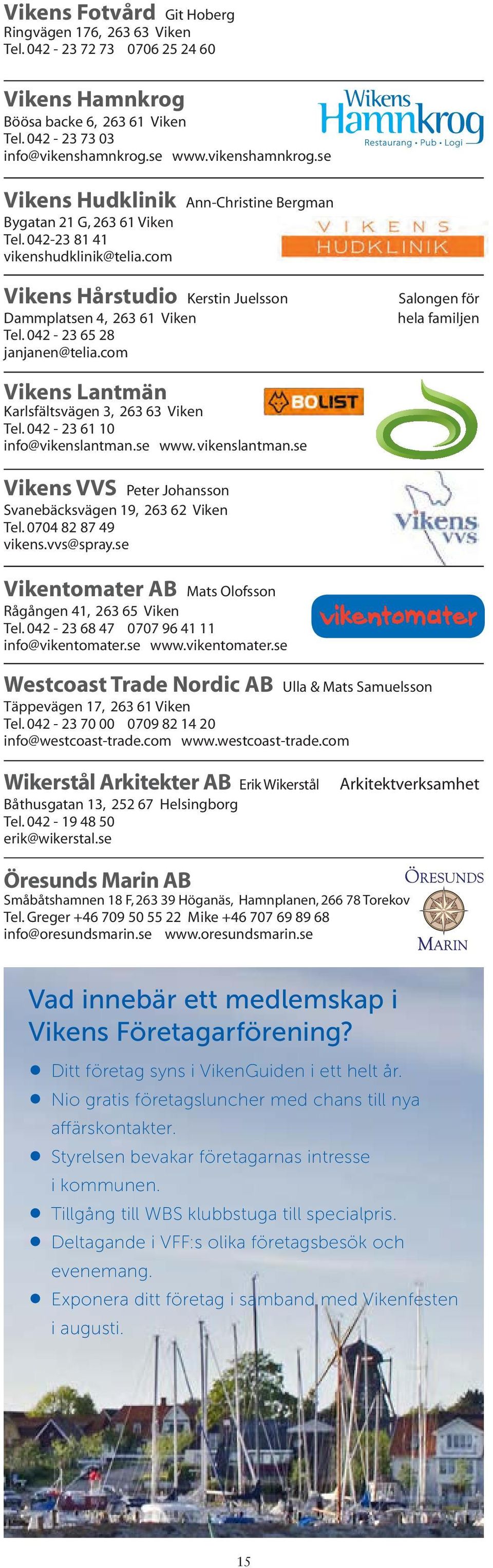 com Vikens Hårstudio Kerstin Juelsson Dammplatsen 4, 263 61 Viken Tel. 042-23 65 28 janjanen@telia.com Salongen för hela familjen Vikens Lantmän Karlsfältsvägen 3, 263 63 Viken Tel.