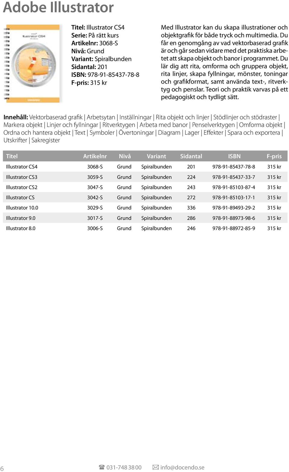 Du lär dig att rita, omforma och gruppera objekt, rita linjer, skapa fyllningar, mönster, toningar och grafikformat, samt använda text-, ritverktyg och penslar.