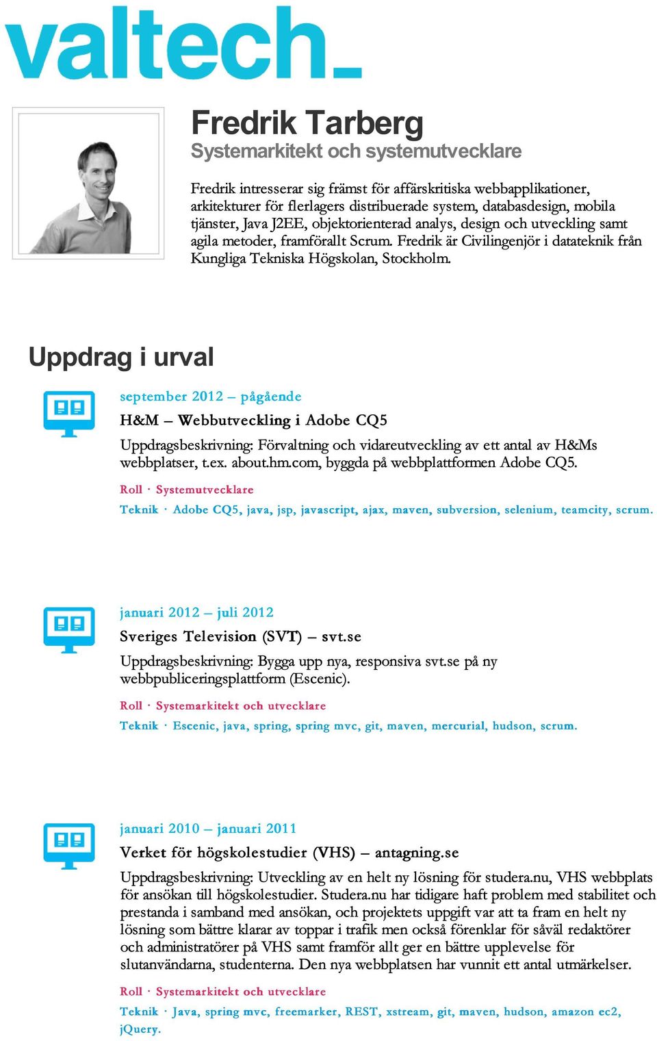 Uppdrag i urval september 2012 pågående H&M Webbutveckling i Adobe CQ5 Uppdragsbeskrivning: Förvaltning och vidareutveckling av ett antal av H&Ms webbplatser, t.ex. about.hm.