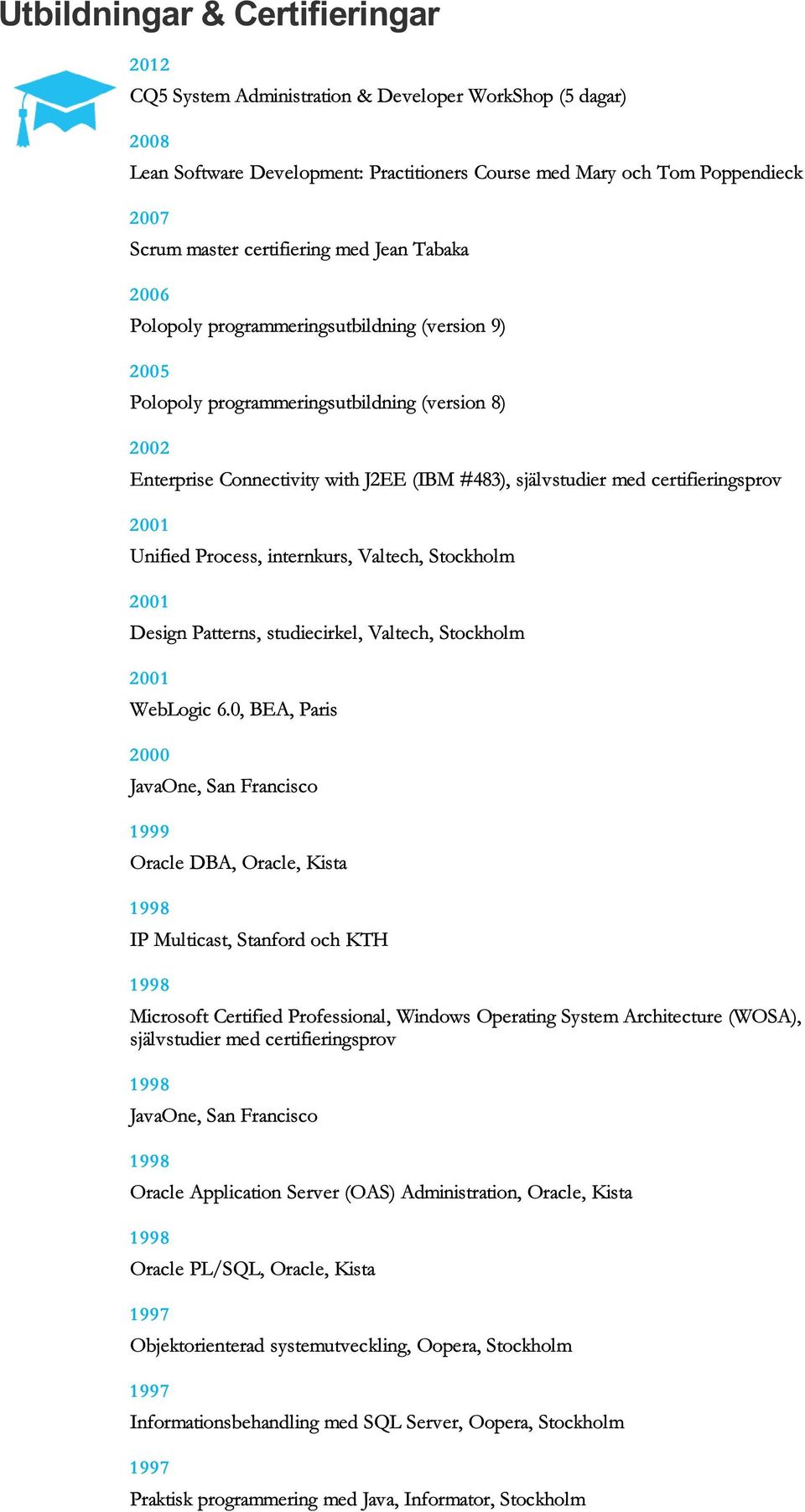 certifieringsprov 2001 Unified Process, internkurs, Valtech, Stockholm 2001 Design Patterns, studiecirkel, Valtech, Stockholm 2001 WebLogic 6.