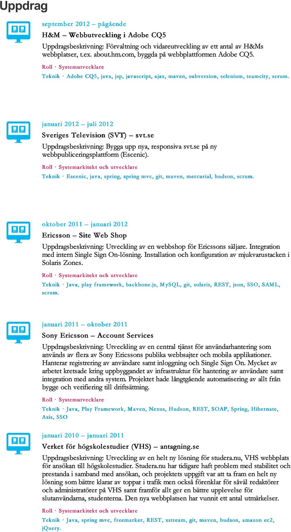 januari 2012 juli 2012 Sveriges Television (SVT) svt.se Uppdragsbeskrivning: Bygga upp nya, responsiva svt.se på ny webbpubliceringsplattform (Escenic).