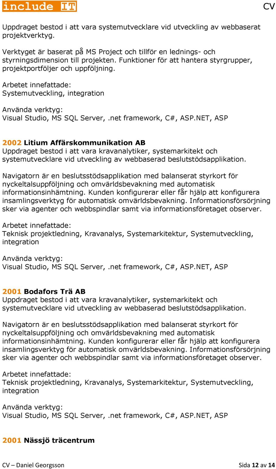 NET, ASP 2002 Litium Affärskommunikation AB systemutvecklare vid utveckling av webbaserad beslutstödsapplikation.