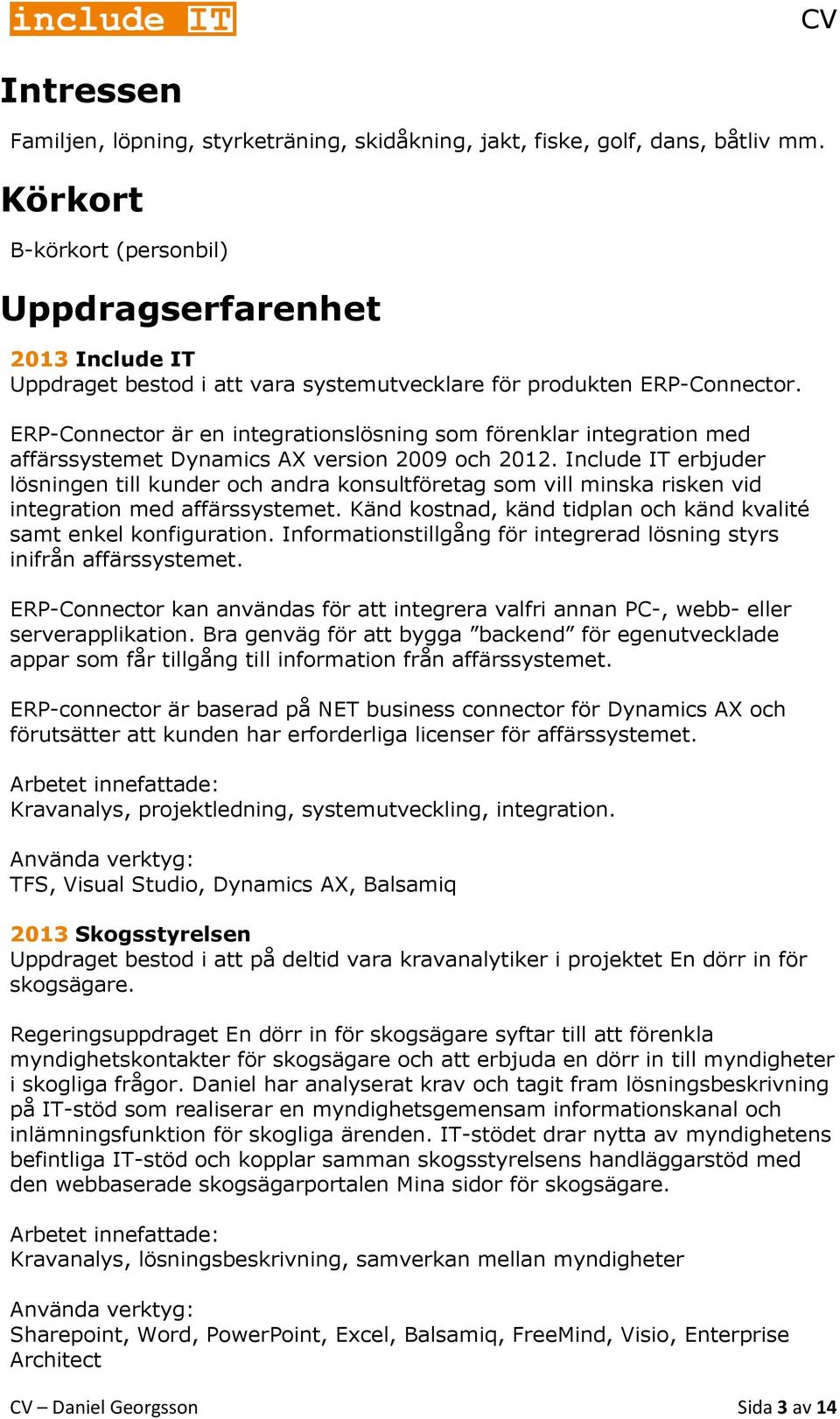 ERP-Connector är en integrationslösning som förenklar integration med affärssystemet Dynamics AX version 2009 och 2012.