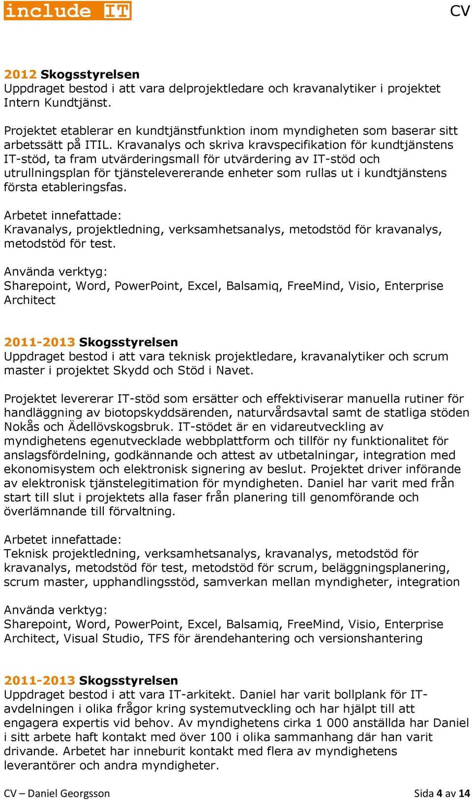 Kravanalys och skriva kravspecifikation för kundtjänstens IT-stöd, ta fram utvärderingsmall för utvärdering av IT-stöd och utrullningsplan för tjänstelevererande enheter som rullas ut i kundtjänstens