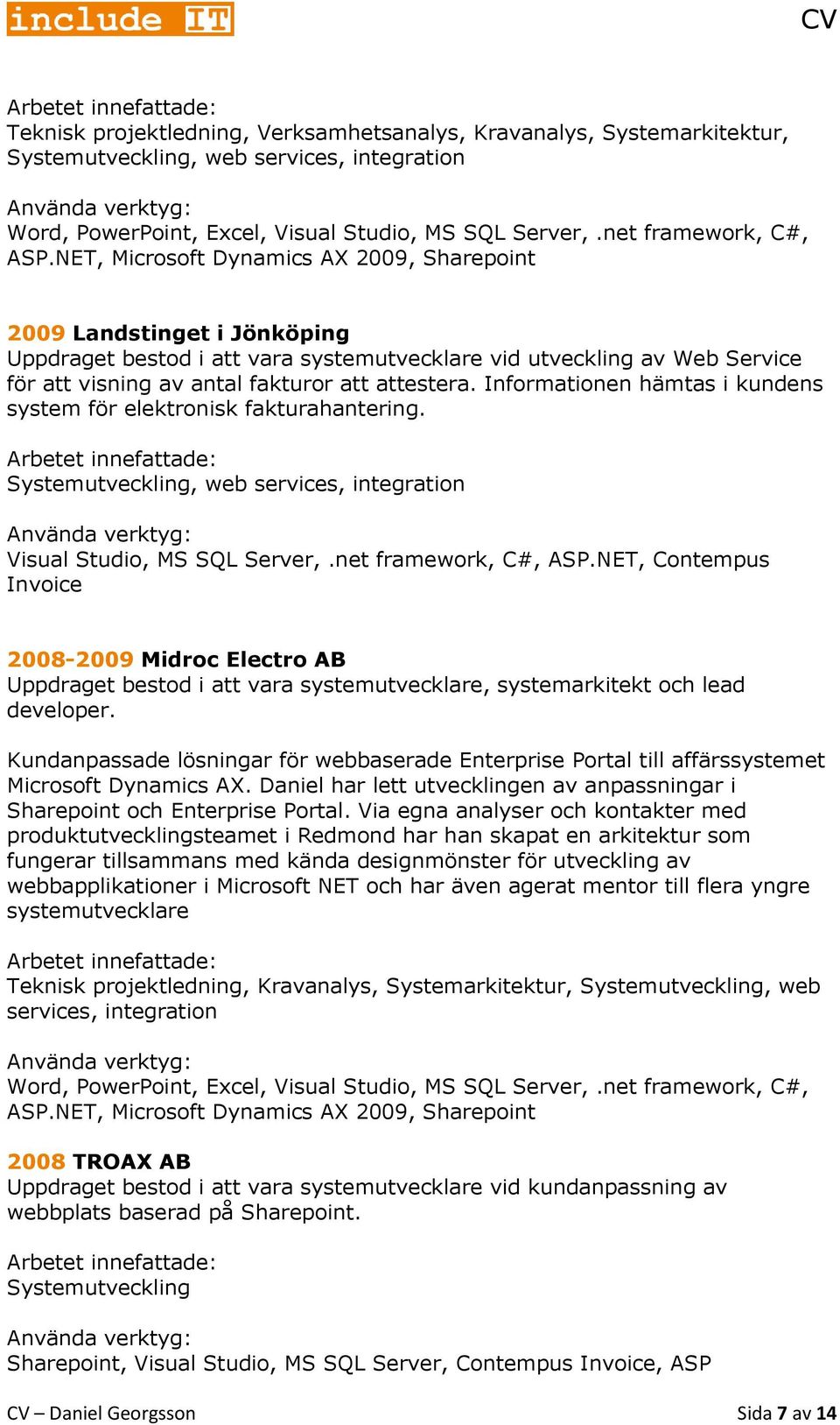 Informationen hämtas i kundens system för elektronisk fakturahantering. Systemutveckling, web services, integration Visual Studio, MS SQL Server,.net framework, C#, ASP.