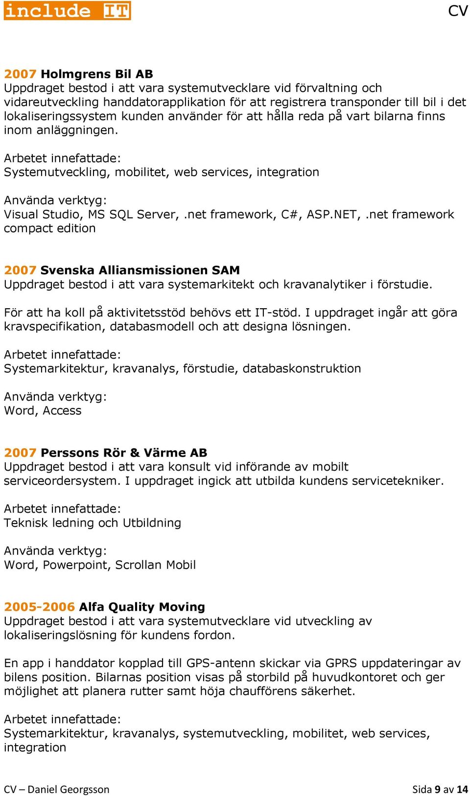 net framework compact edition 2007 Svenska Alliansmissionen SAM Uppdraget bestod i att vara systemarkitekt och kravanalytiker i förstudie. För att ha koll på aktivitetsstöd behövs ett IT-stöd.