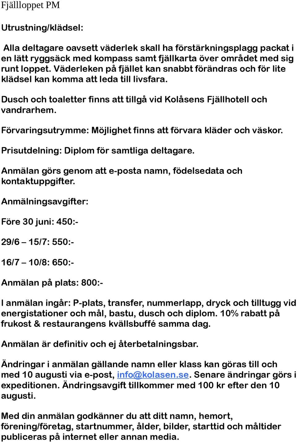 Förvaringsutrymme: Möjlighet finns att förvara kläder och väskor. Prisutdelning: Diplom för samtliga deltagare. Anmälan görs genom att e-posta namn, födelsedata och kontaktuppgifter.