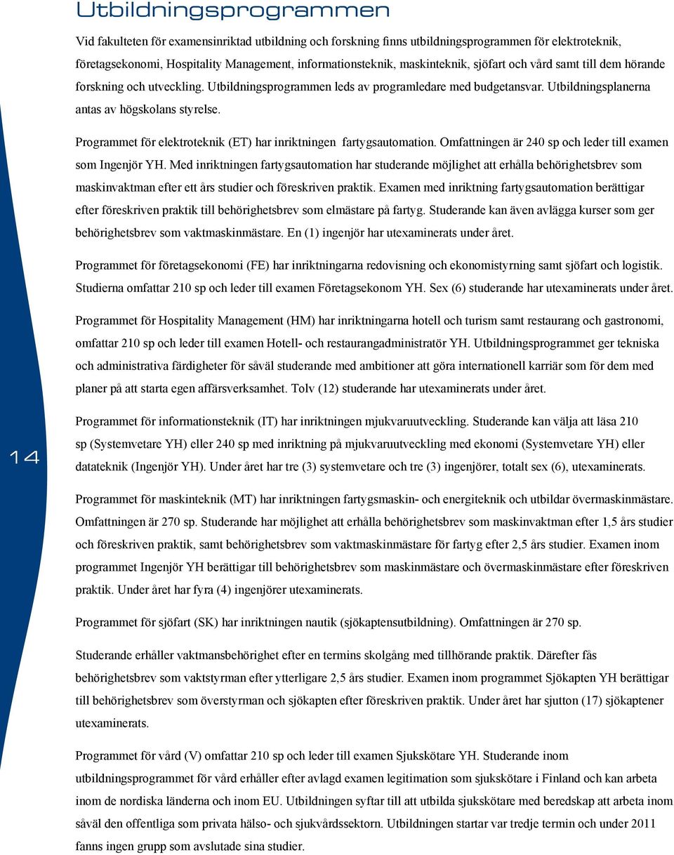 Programmet för elektroteknik (ET) har inriktningen fartygsautomation. Omfattningen är 240 sp och leder till examen som Ingenjör YH.