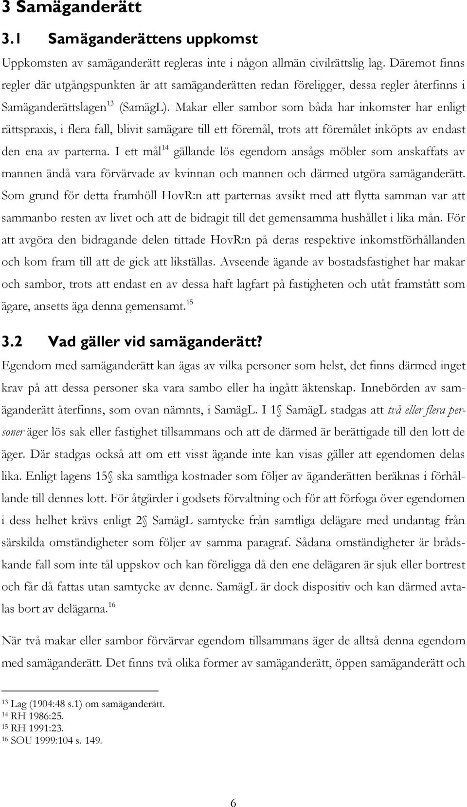 Makar eller sambor som båda har inkomster har enligt rättspraxis, i flera fall, blivit samägare till ett föremål, trots att föremålet inköpts av endast den ena av parterna.