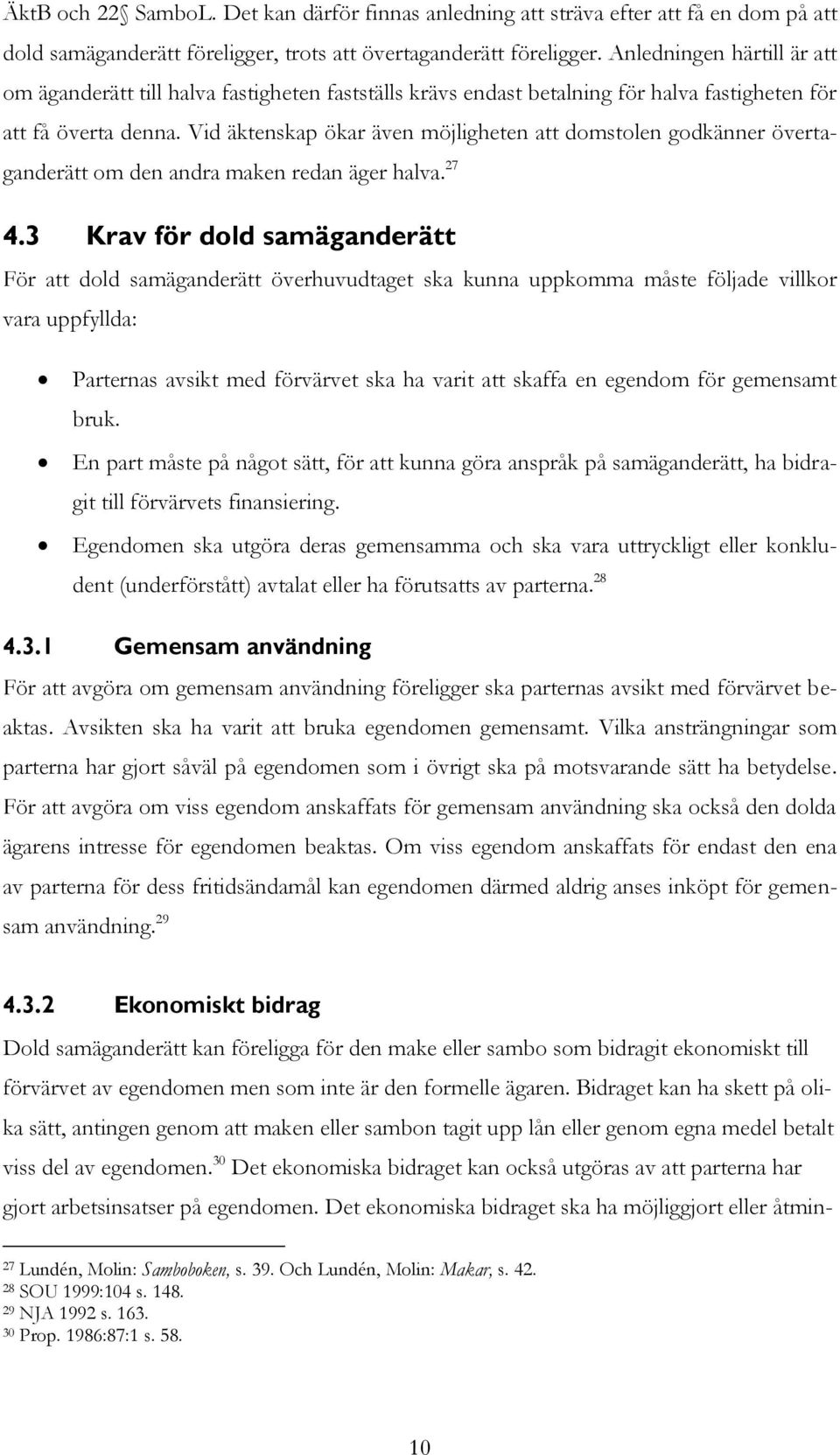 Vid äktenskap ökar även möjligheten att domstolen godkänner övertaganderätt om den andra maken redan äger halva. 27 4.