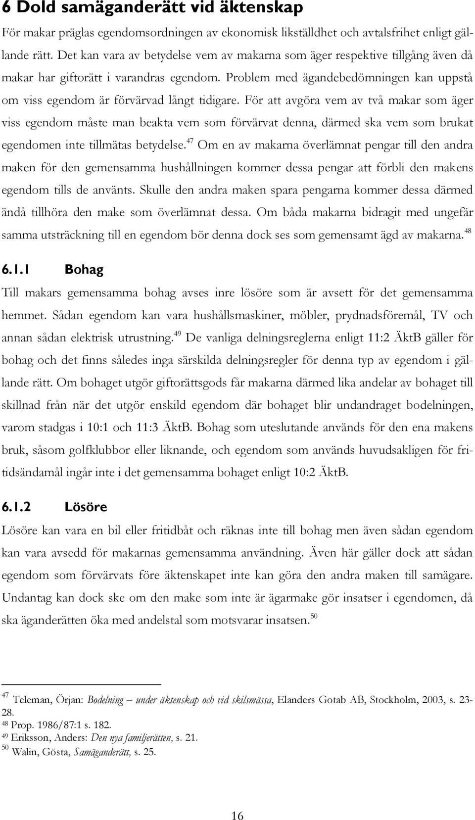 Problem med ägandebedömningen kan uppstå om viss egendom är förvärvad långt tidigare.