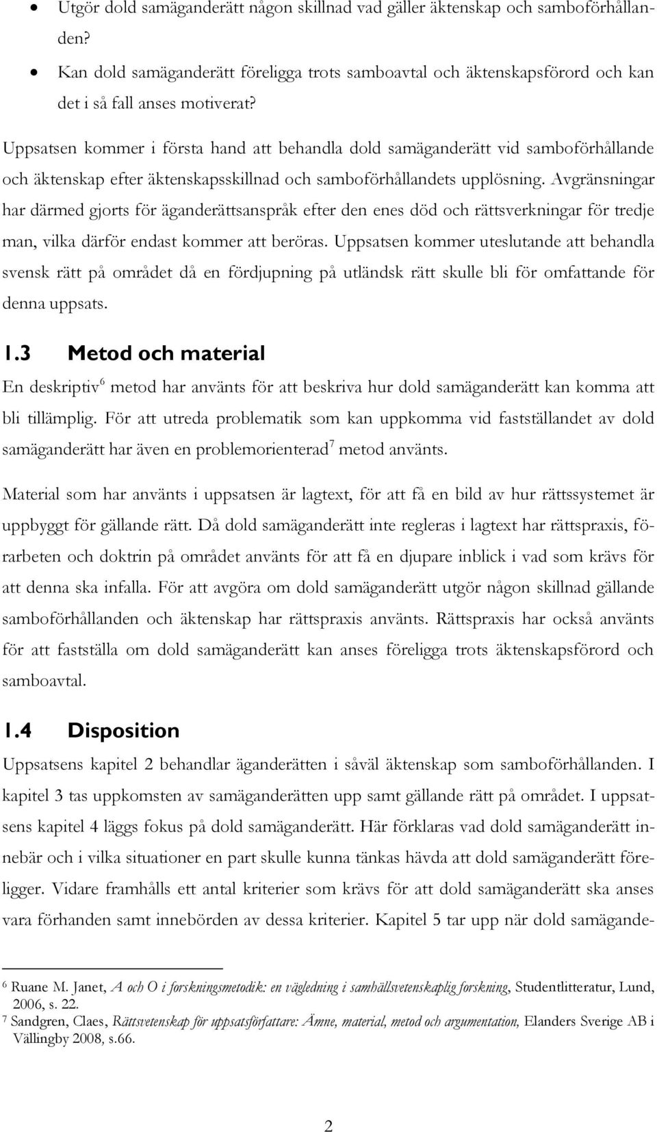 Avgränsningar har därmed gjorts för äganderättsanspråk efter den enes död och rättsverkningar för tredje man, vilka därför endast kommer att beröras.