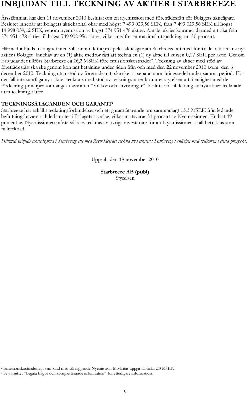 Antalet aktier kommer därmed att öka från 374 951 478 aktier till högst 749 902 956 aktier, vilket medför en maximal utspädning om 50 procent.