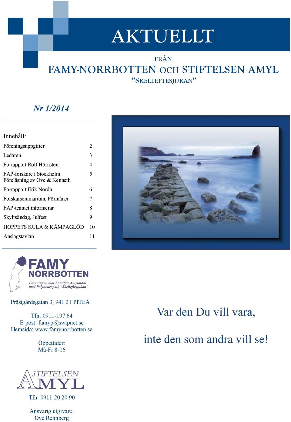 Skyltsöndag, Julfest 9 HOPPETS KULA & KÄMPAGLÖD 10 Anslagstavlan 11 5 Prästgårdsgatan 3, 941 31 PITEÅ Tfn: 0911-197 64 E-post: famyp@swipnet.