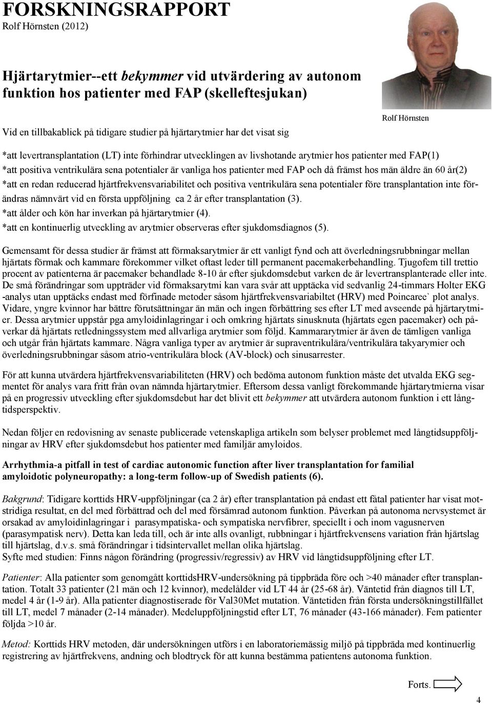 är vanliga hos patienter med FAP och då främst hos män äldre än 60 år(2) *att en redan reducerad hjärtfrekvensvariabilitet och positiva ventrikulära sena potentialer före transplantation inte