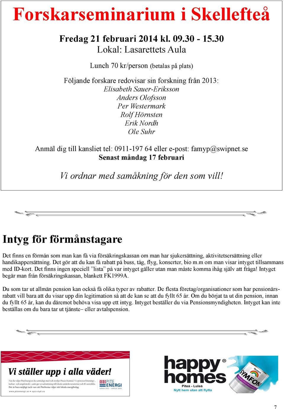 Ole Suhr Anmäl dig till kansliet tel: 0911-197 64 eller e-post: famyp@swipnet.se Senast måndag 17 februari Vi ordnar med samåkning för den som vill!