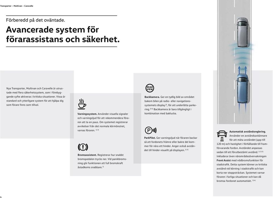 Vissa är standard och ytterligare system för att hjälpa dig som förare finns som tillval. Varningssystem. Använder visuella signaler och varningsljud för att rekommendera föraren att ta en paus.