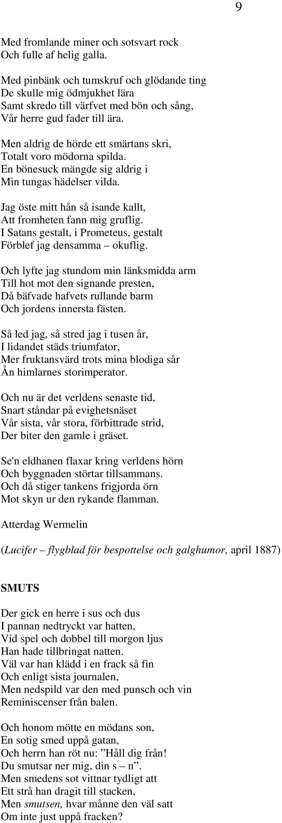 Men aldrig de hörde ett smärtans skri, Totalt voro mödorna spilda. En bönesuck mängde sig aldrig i Min tungas hädelser vilda. Jag öste mitt hån så isande kallt, Att fromheten fann mig gruflig.