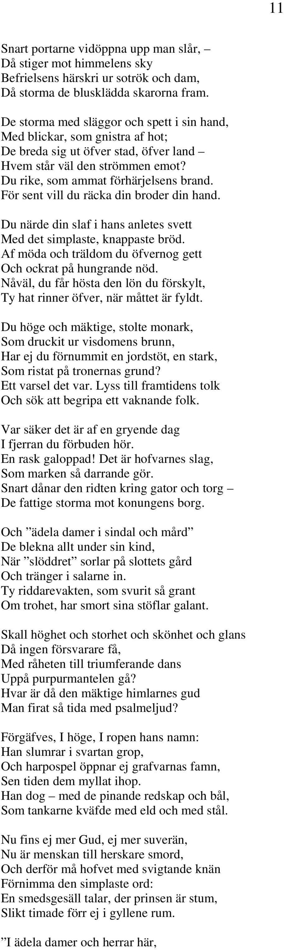 För sent vill du räcka din broder din hand. Du närde din slaf i hans anletes svett Med det simplaste, knappaste bröd. Af möda och träldom du öfvernog gett Och ockrat på hungrande nöd.