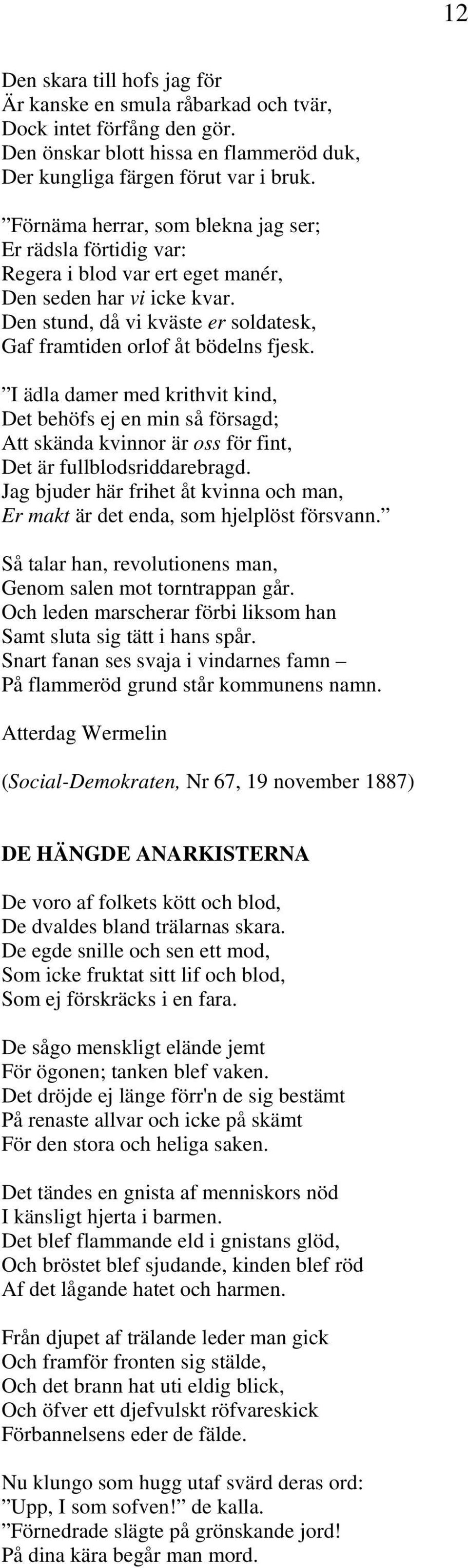 I ädla damer med krithvit kind, Det behöfs ej en min så försagd; Att skända kvinnor är oss för fint, Det är fullblodsriddarebragd.