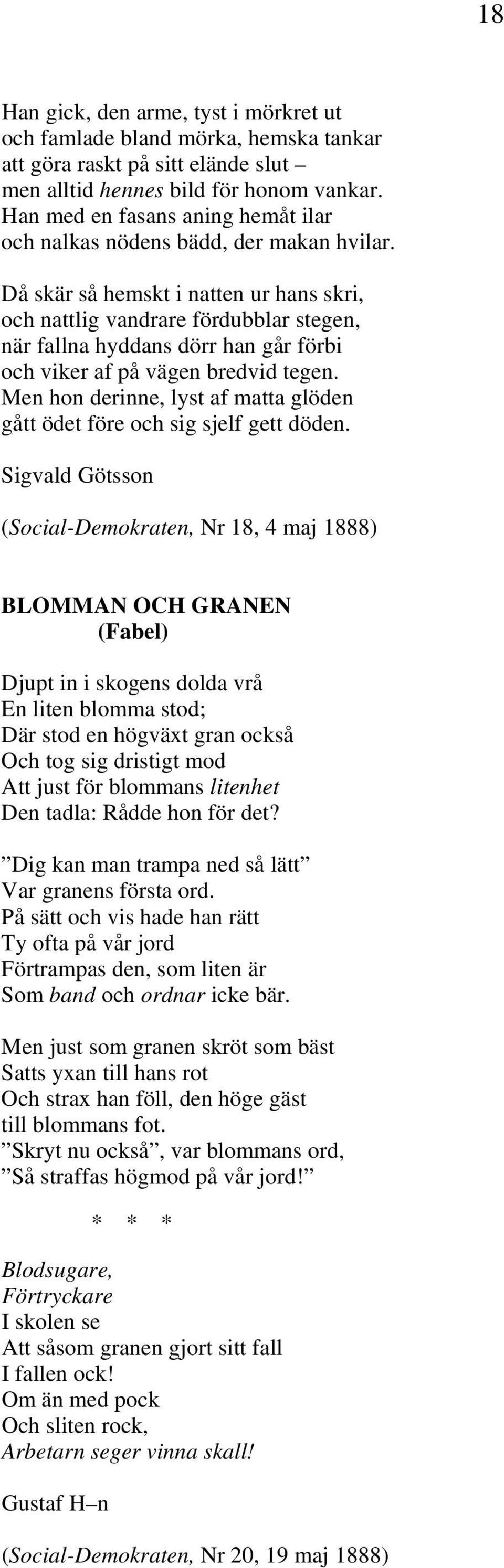 Då skär så hemskt i natten ur hans skri, och nattlig vandrare fördubblar stegen, när fallna hyddans dörr han går förbi och viker af på vägen bredvid tegen.