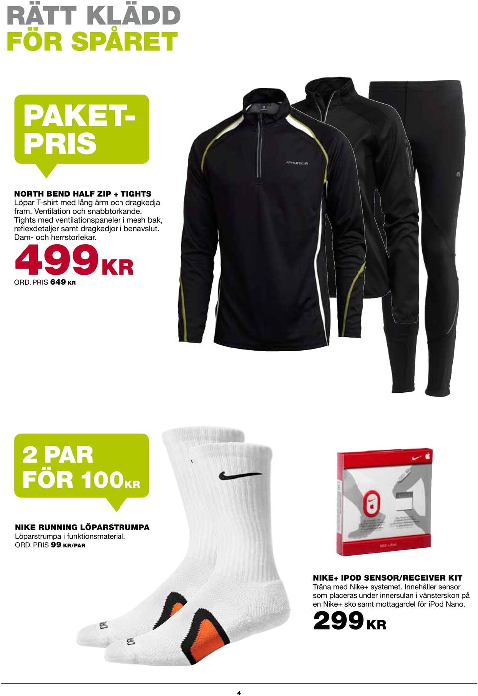 Dam- och herrstorlekar. 499 KR ORD. PRIS 649 KR 2 PAR FÖR 100KR NIKE RUNNING LÖPARSTRUMPA Löparstrumpa i funktionsmaterial. ORD. PRIS 99 KR/PAR NIKE+ IPOD SENSOR/RECEIVER KIT Träna med Nike+ systemet.